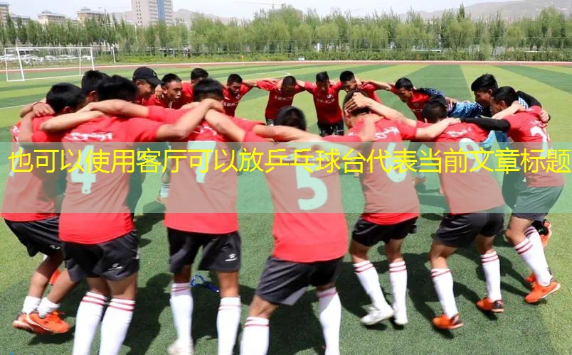 客厅可以放乒乓球台