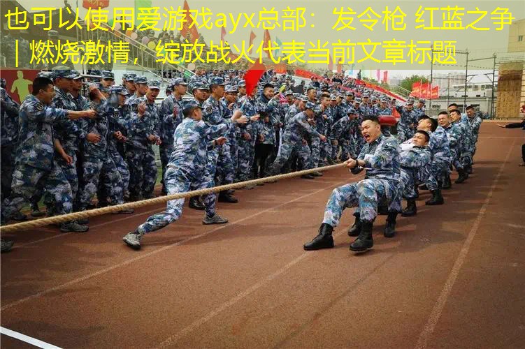 发令枪 红蓝之争｜燃烧激情，绽放战火